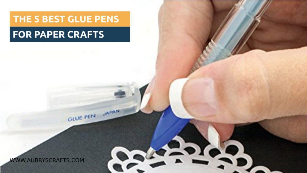 The 5 Best Glue Pens For Paper Crafts - Aubrys Crafts