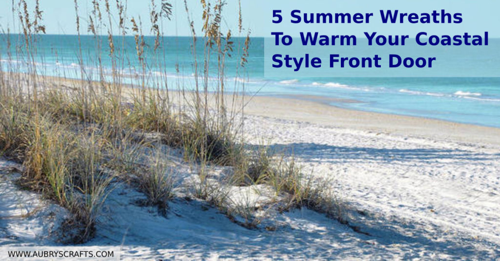 5 Summer Wreaths To Warm Your Coastal Style Front Door - Aubrys Crafts